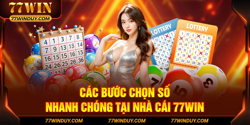 Các bước chọn số nhanh chóng tại nhà cái 77WIN