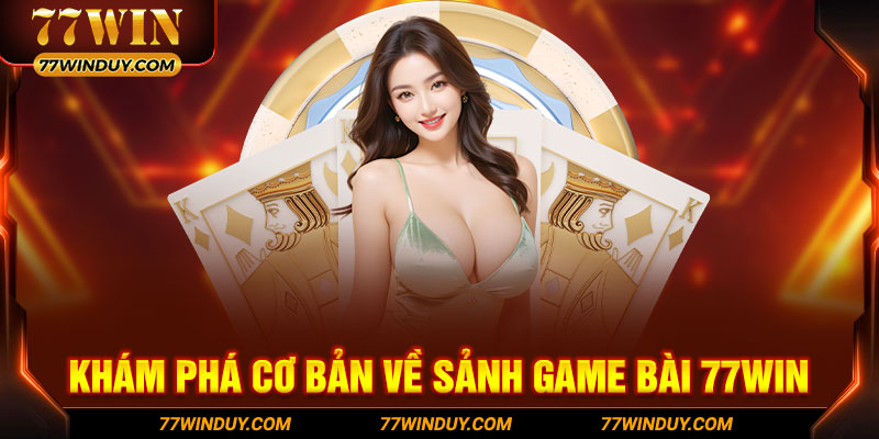 Khám phá cơ bản về sảnh game bài 77WIN