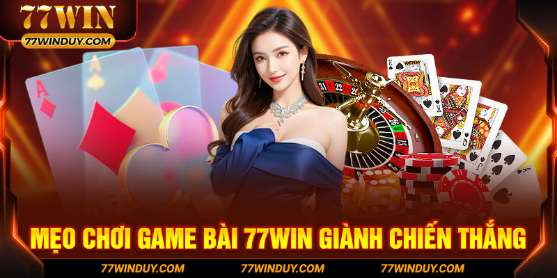 Mẹo chơi game bài 77WIN giành chiến thắng