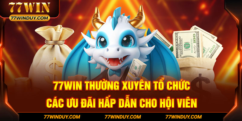 77WIN thường xuyên tổ chức các ưu đãi hấp dẫn cho hội viên