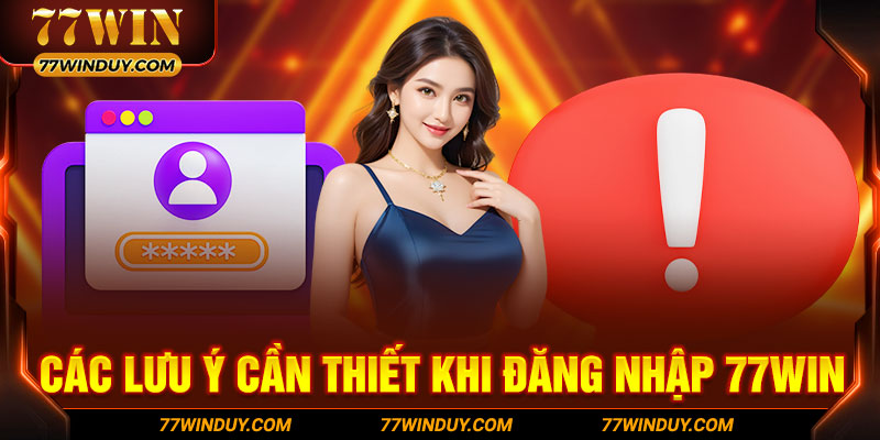 Các lưu ý cần thiết khi đăng nhập 77WIN