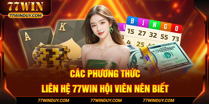 Các phương thức liên hệ 77win hội viên nên biết