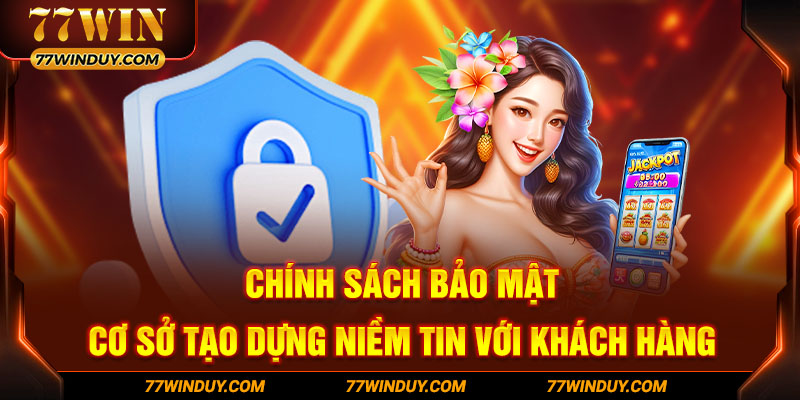 Chính sách bảo mật - Cơ sở tạo dựng niềm tin với khách hàng