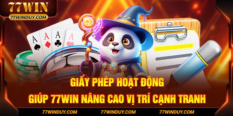 Giấy phép hoạt động giúp 77WIN nâng cao vị trí cạnh tranh 