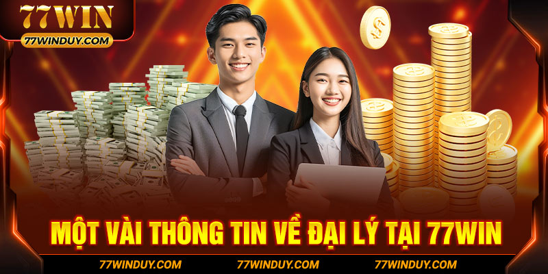 Một vài thông tin về đại lý tại 77Win