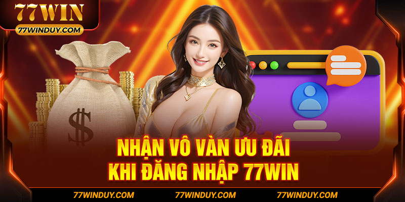 Nhận vô vàn ưu đãi khi đăng nhập 77WIN