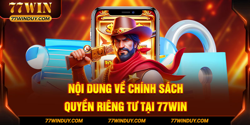 Nội dung về chính sách quyền riêng tư tại 77WIN