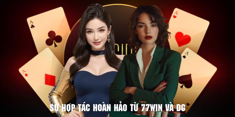 Sự hợp tác hoàn hảo giữa 77WIN và DG