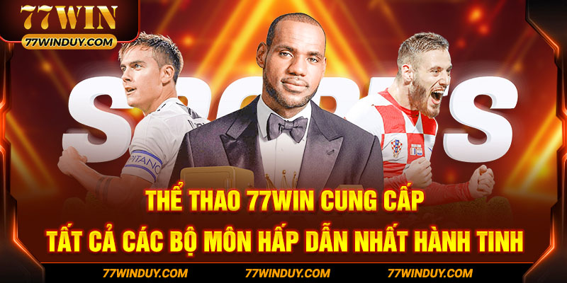 Thể Thao 77WIN cung cấp tất cả các bộ môn hấp dẫn nhất hành tinh