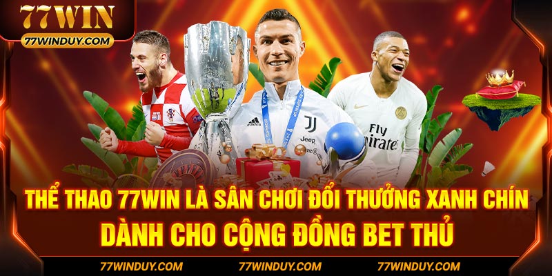 Thể thao 77WIN là sân chơi đổi thưởng xanh chín dành cho cộng đồng bet thủ