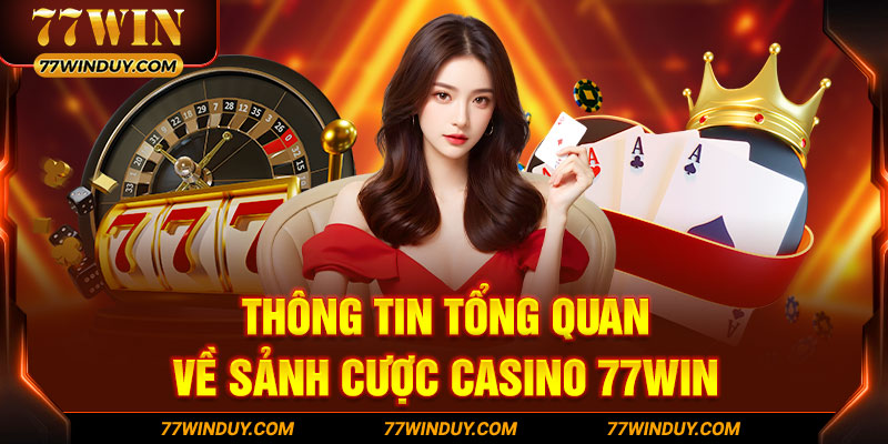 Thông tin tổng quan về sảnh cược Casino 77WIN