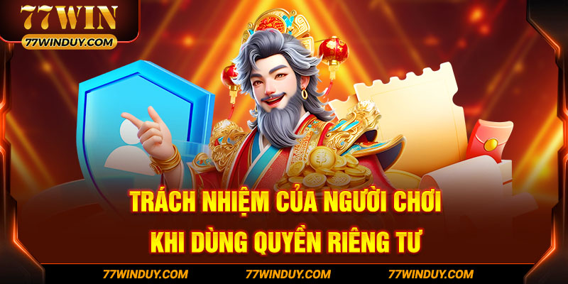 Trách nhiệm của người chơi khi dùng quyền riêng tư