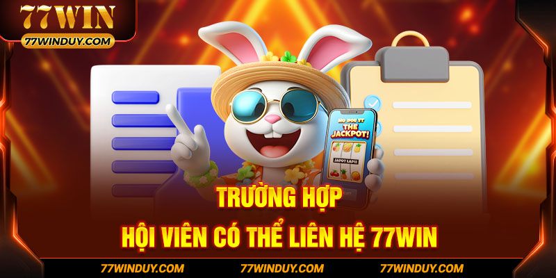 Trường hợp hội viên có thể liên hệ 77WIN