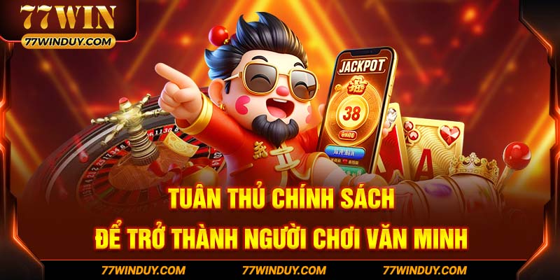 Tuân thủ chính sách để trở thành người chơi văn minh